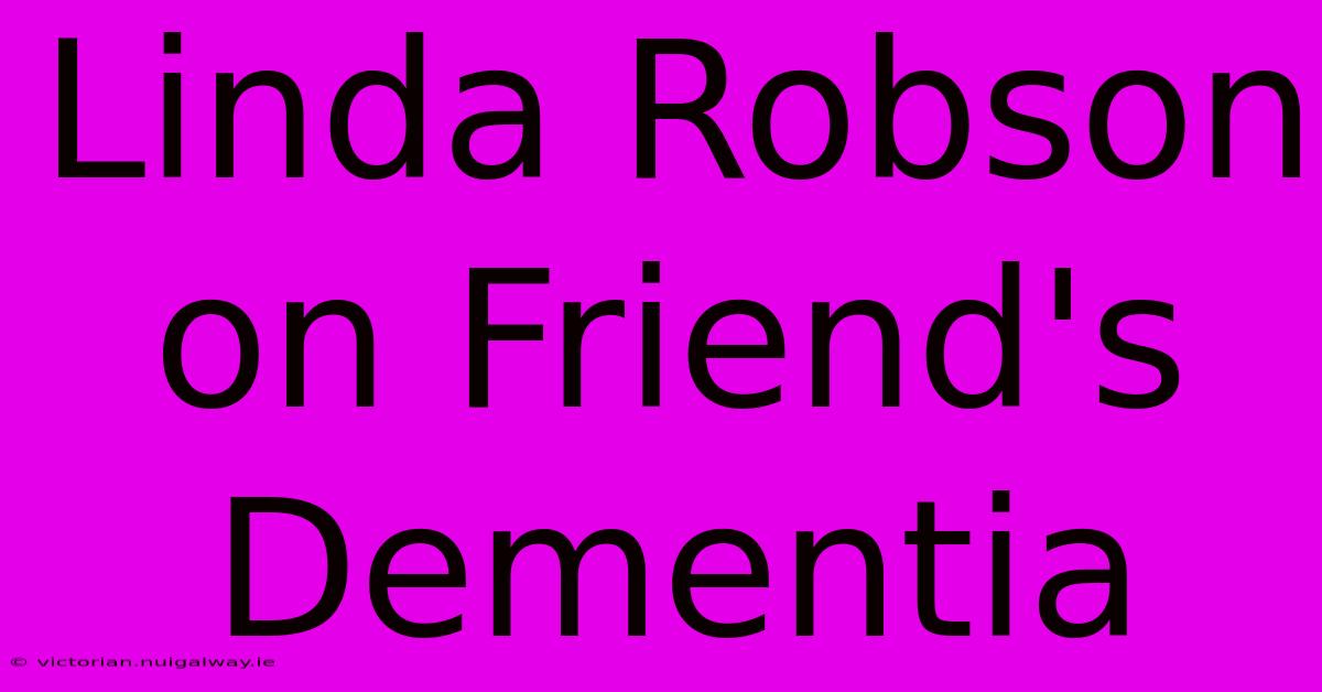 Linda Robson On Friend's Dementia