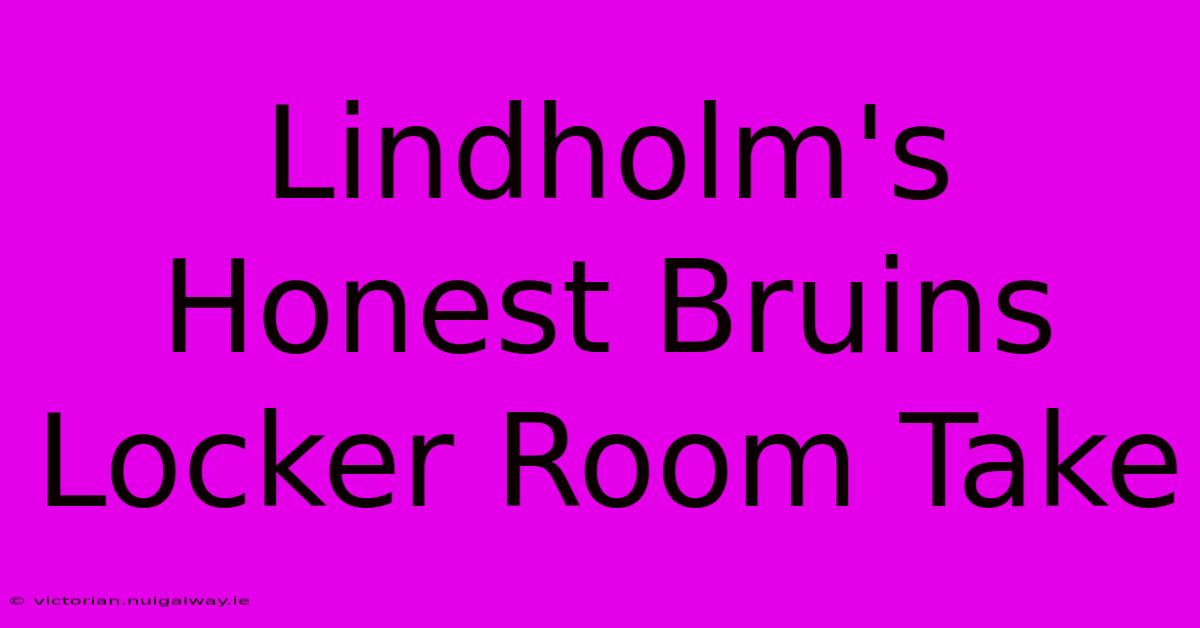 Lindholm's Honest Bruins Locker Room Take