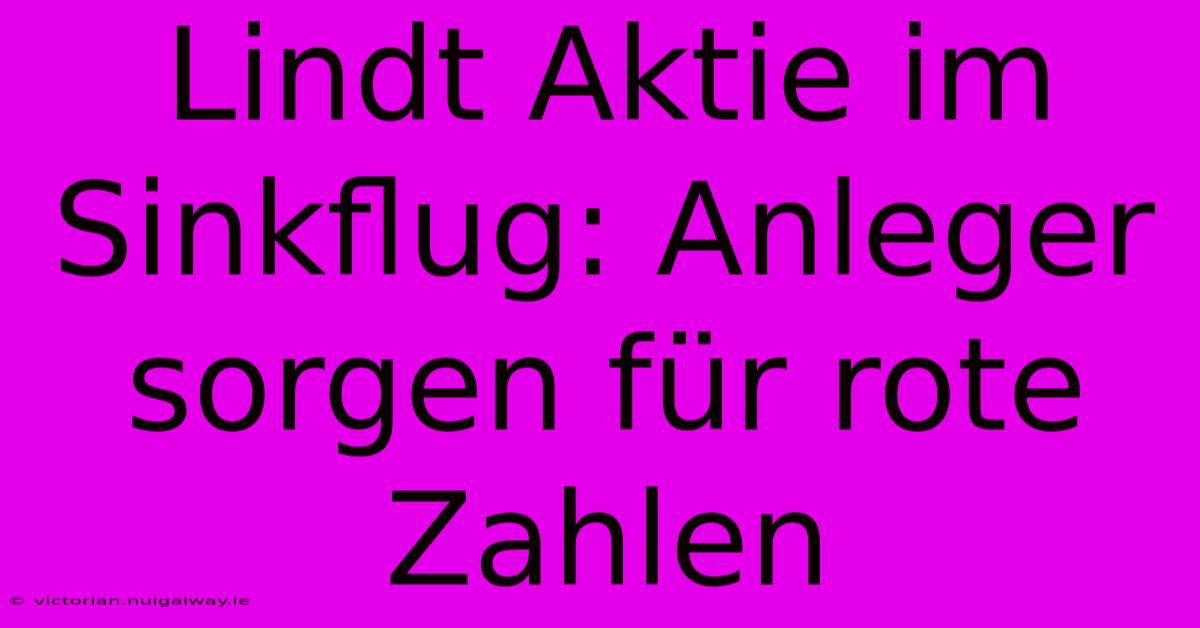 Lindt Aktie Im Sinkflug: Anleger Sorgen Für Rote Zahlen