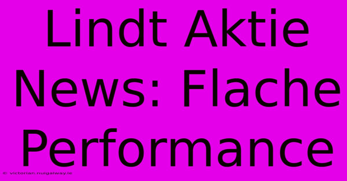 Lindt Aktie News: Flache Performance