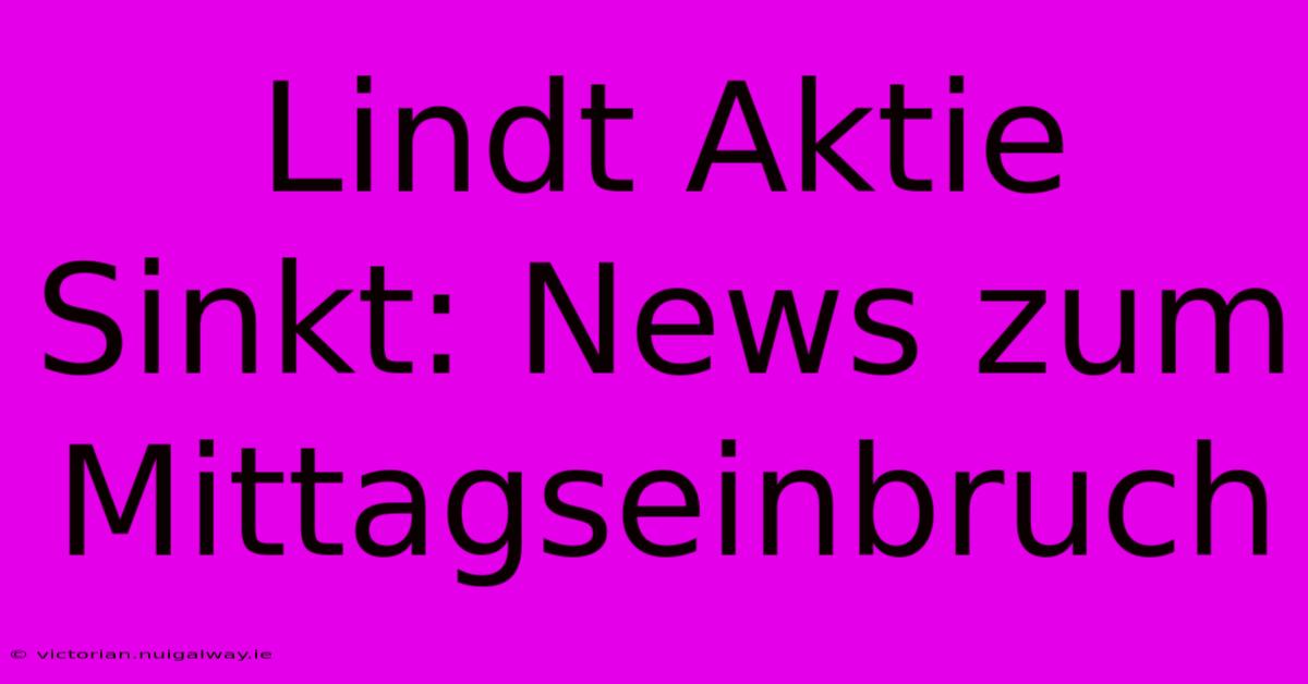 Lindt Aktie Sinkt: News Zum Mittagseinbruch