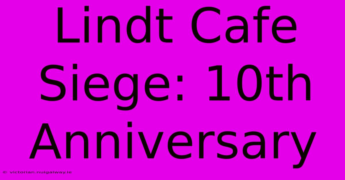 Lindt Cafe Siege: 10th Anniversary