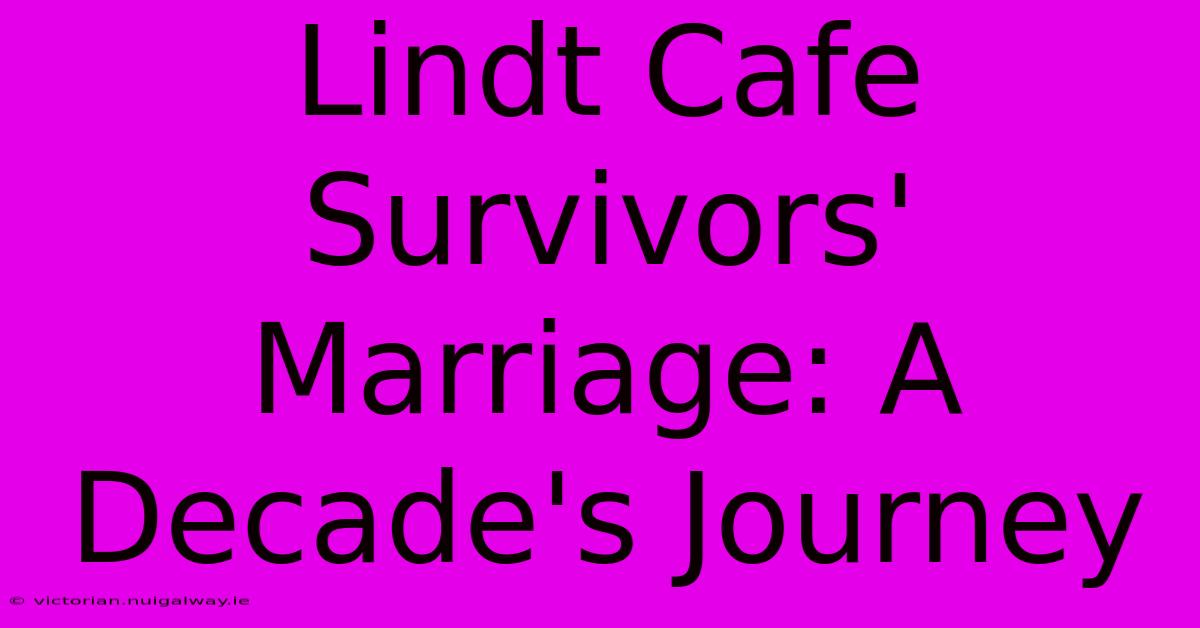 Lindt Cafe Survivors' Marriage: A Decade's Journey