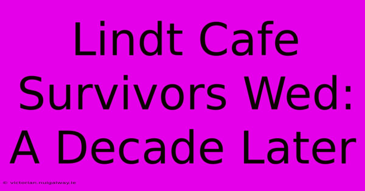 Lindt Cafe Survivors Wed: A Decade Later