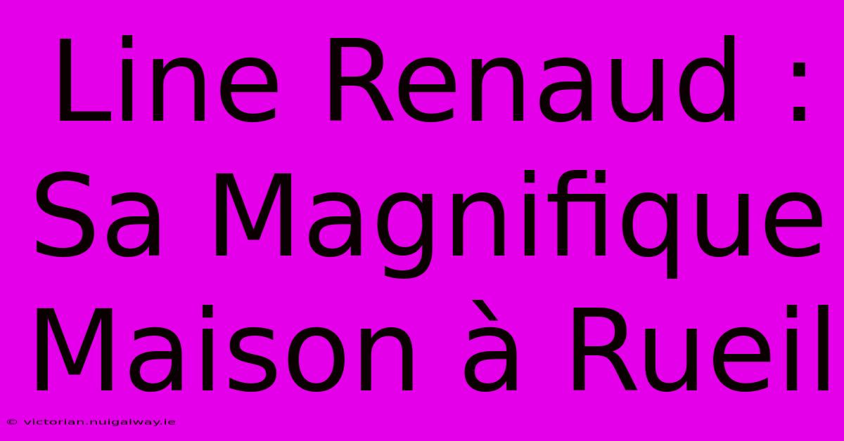 Line Renaud : Sa Magnifique Maison À Rueil