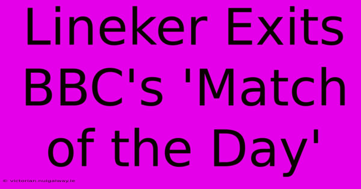 Lineker Exits BBC's 'Match Of The Day'