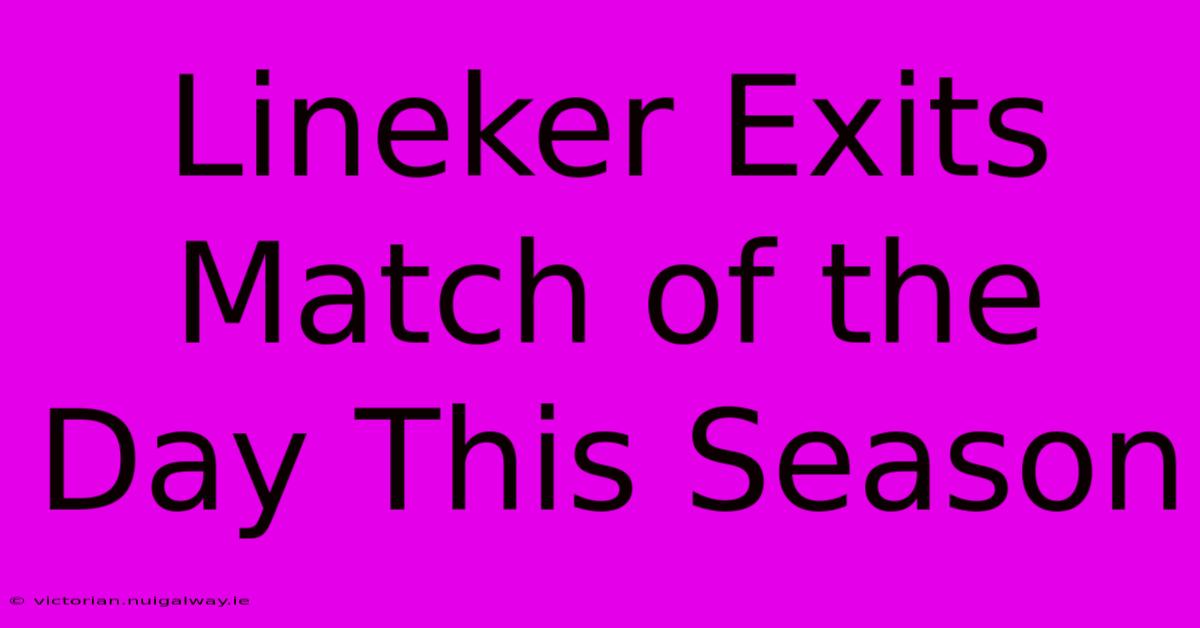 Lineker Exits Match Of The Day This Season