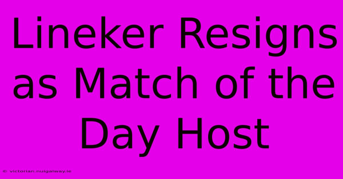 Lineker Resigns As Match Of The Day Host