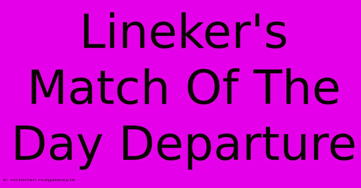 Lineker's Match Of The Day Departure 