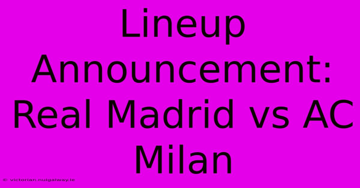 Lineup Announcement: Real Madrid Vs AC Milan 