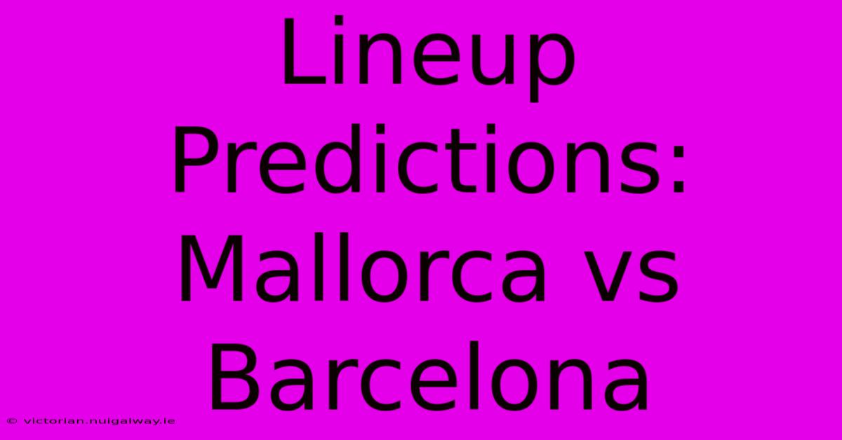 Lineup Predictions: Mallorca Vs Barcelona