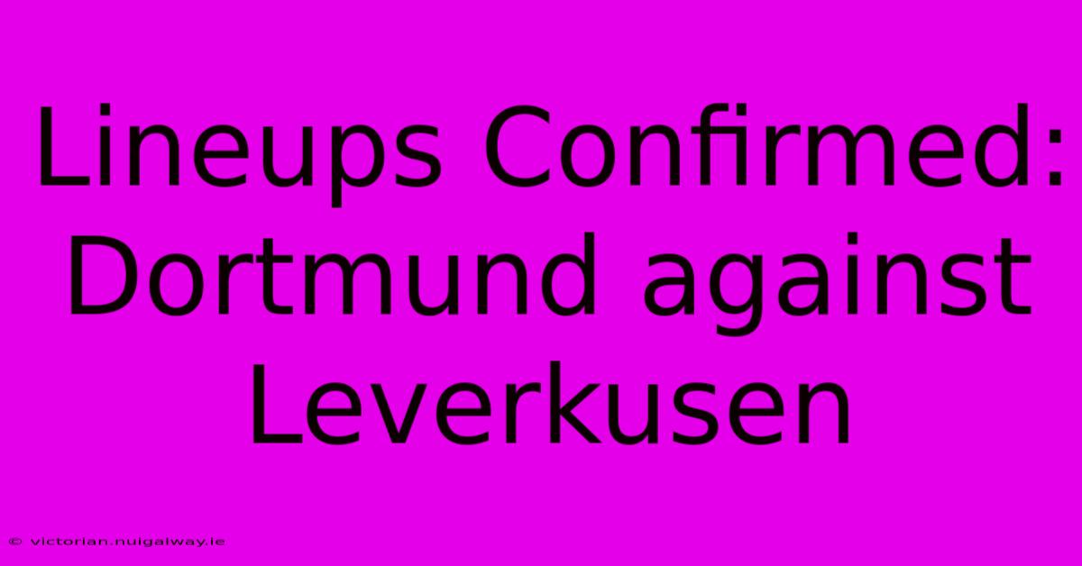 Lineups Confirmed: Dortmund Against Leverkusen