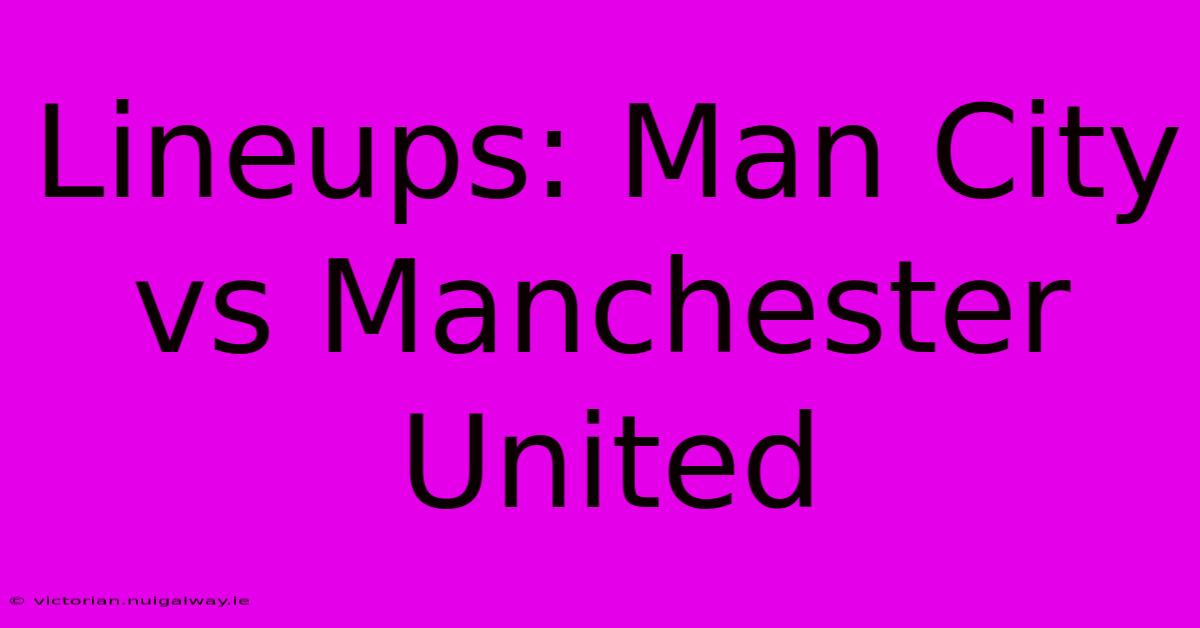 Lineups: Man City Vs Manchester United