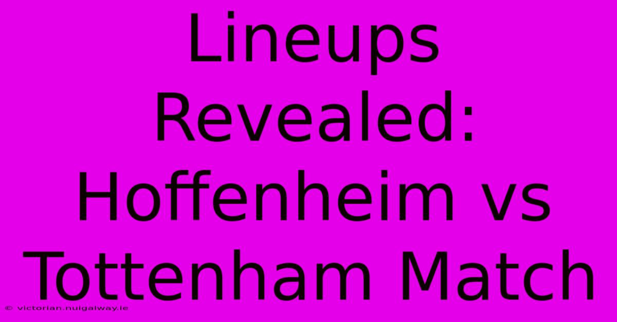 Lineups Revealed: Hoffenheim Vs Tottenham Match