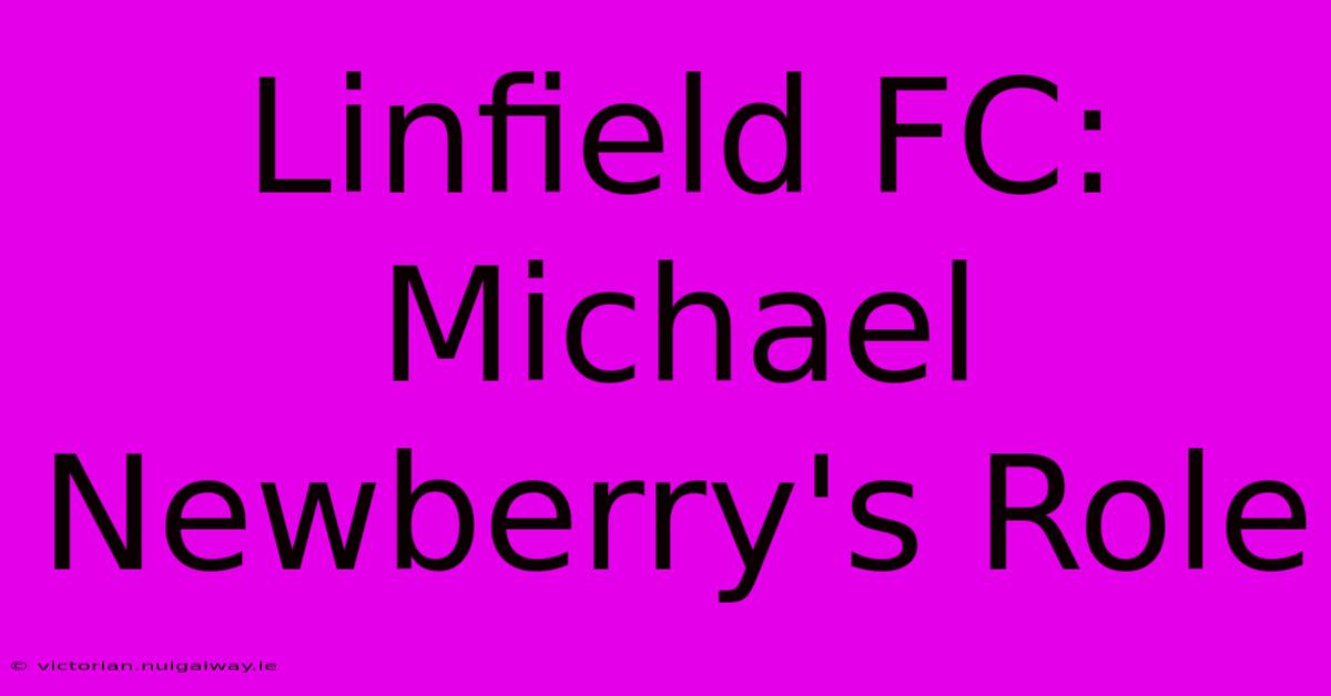 Linfield FC: Michael Newberry's Role