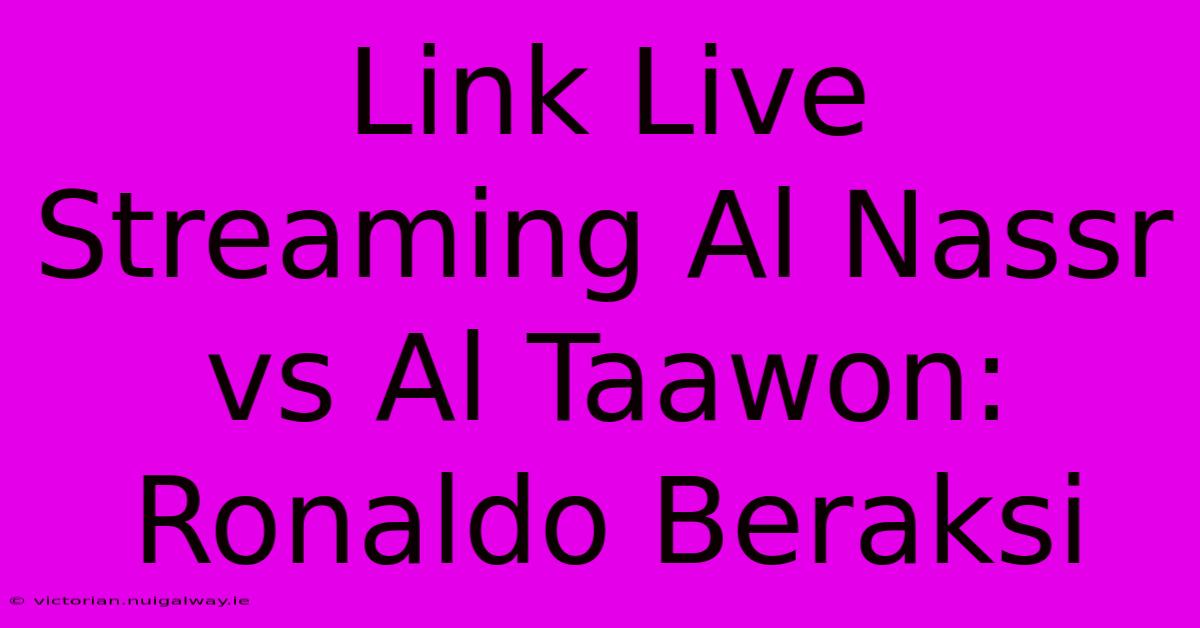 Link Live Streaming Al Nassr Vs Al Taawon: Ronaldo Beraksi