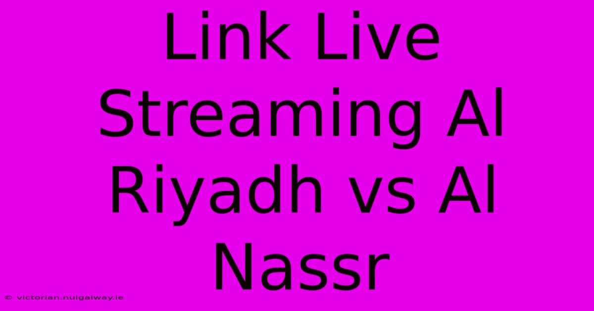 Link Live Streaming Al Riyadh Vs Al Nassr