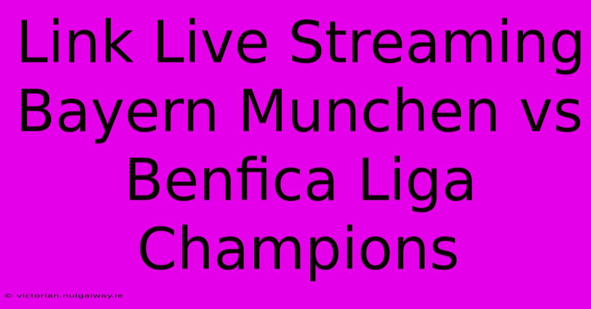 Link Live Streaming Bayern Munchen Vs Benfica Liga Champions