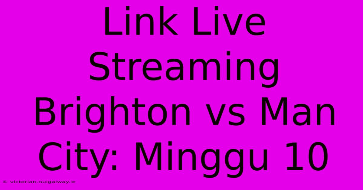 Link Live Streaming Brighton Vs Man City: Minggu 10