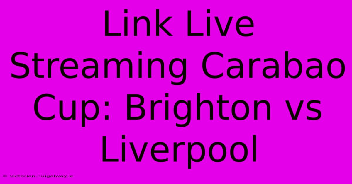 Link Live Streaming Carabao Cup: Brighton Vs Liverpool