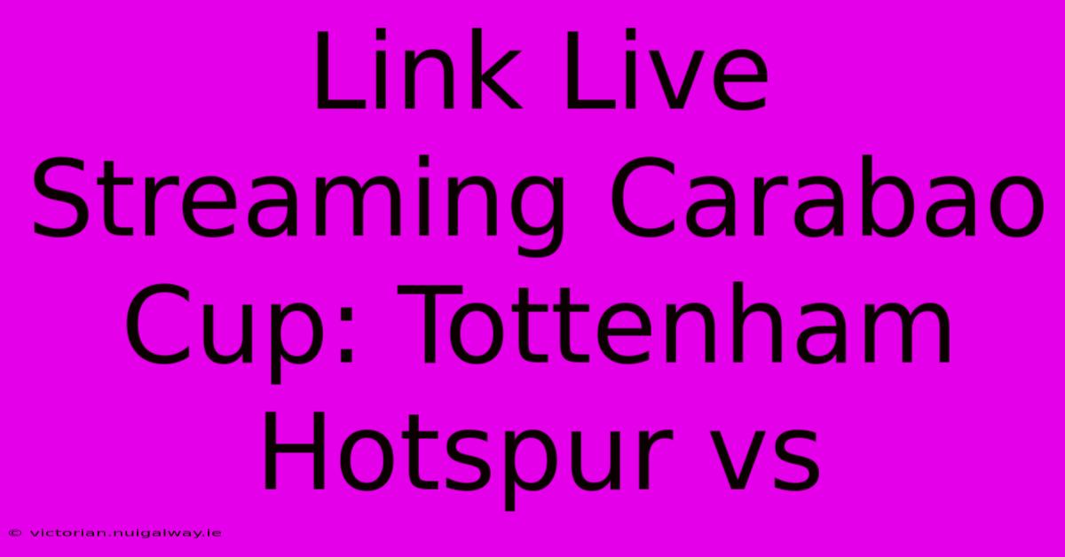 Link Live Streaming Carabao Cup: Tottenham Hotspur Vs 