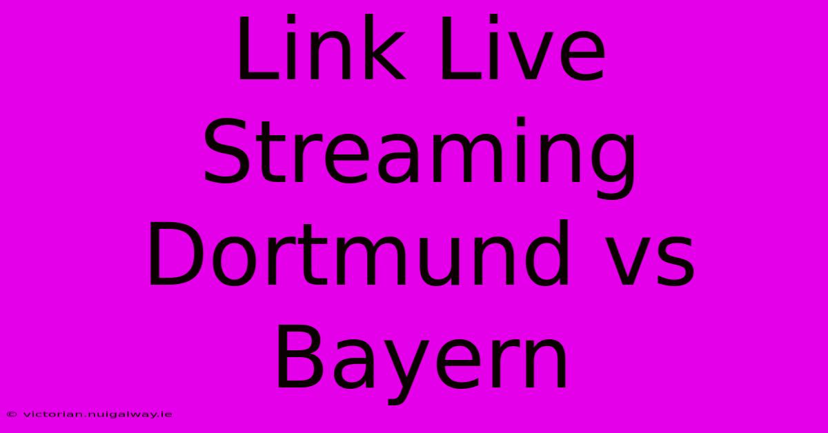 Link Live Streaming Dortmund Vs Bayern