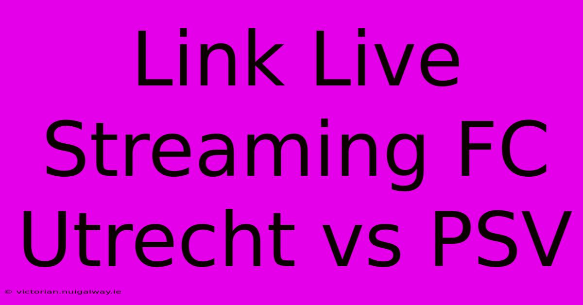 Link Live Streaming FC Utrecht Vs PSV