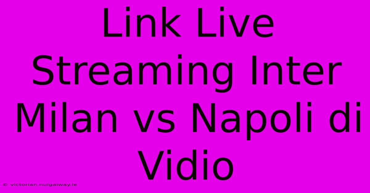 Link Live Streaming Inter Milan Vs Napoli Di Vidio