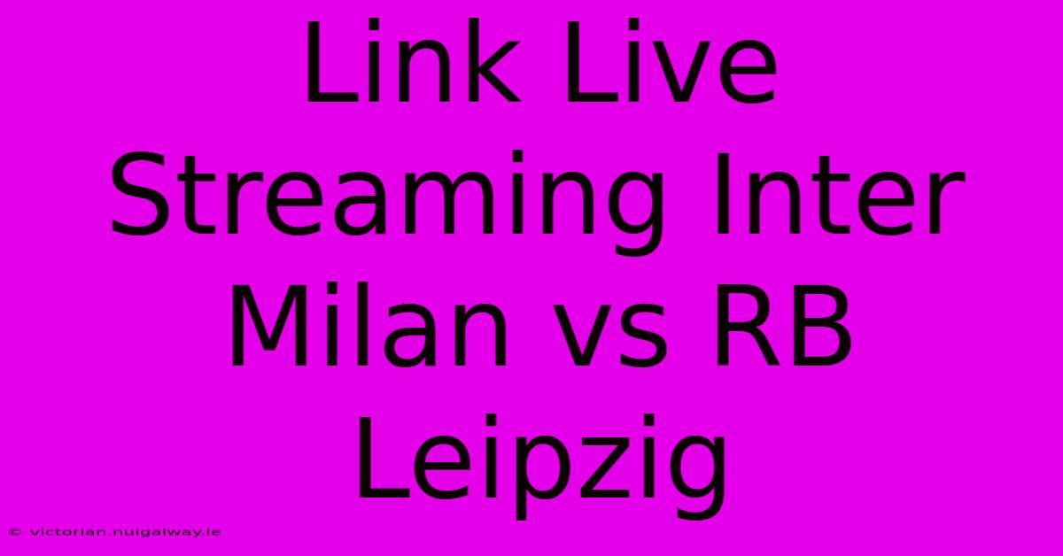 Link Live Streaming Inter Milan Vs RB Leipzig