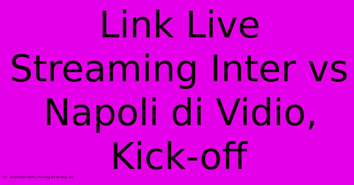 Link Live Streaming Inter Vs Napoli Di Vidio, Kick-off 