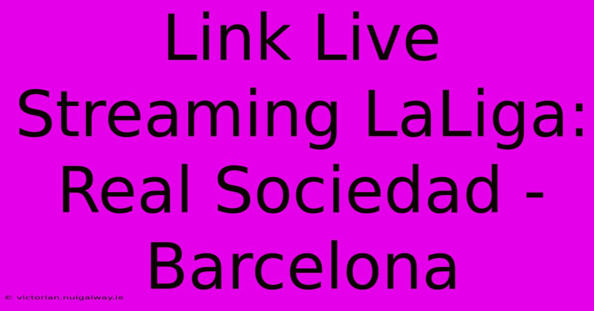 Link Live Streaming LaLiga: Real Sociedad - Barcelona