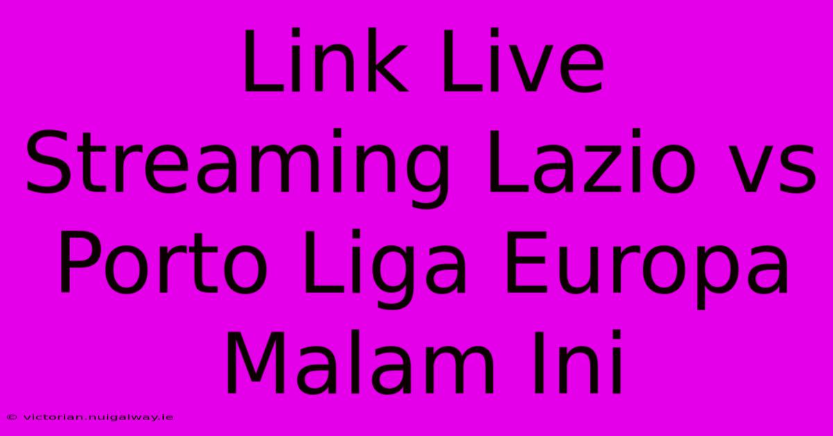 Link Live Streaming Lazio Vs Porto Liga Europa Malam Ini