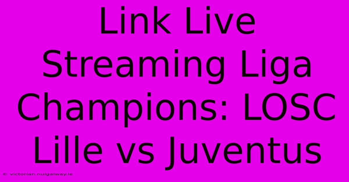 Link Live Streaming Liga Champions: LOSC Lille Vs Juventus