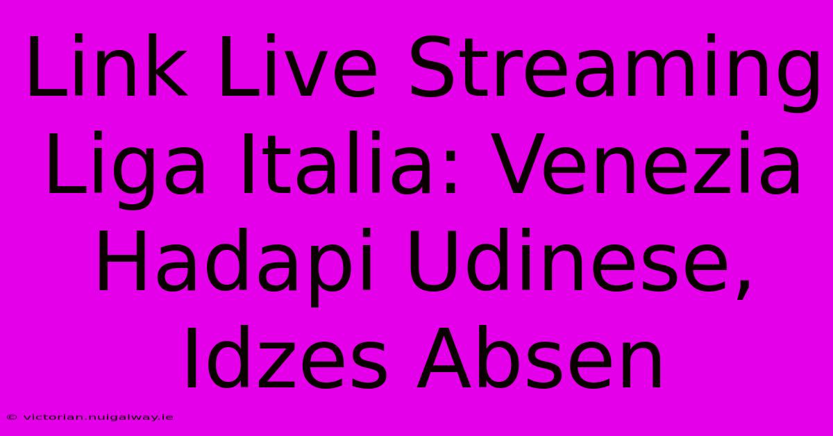 Link Live Streaming Liga Italia: Venezia Hadapi Udinese, Idzes Absen