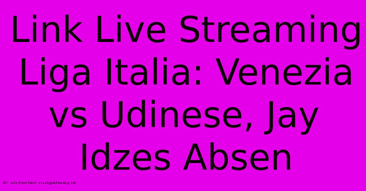 Link Live Streaming Liga Italia: Venezia Vs Udinese, Jay Idzes Absen