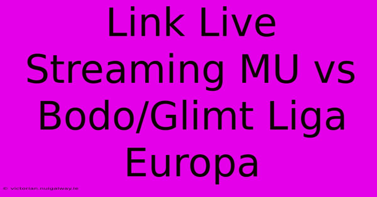 Link Live Streaming MU Vs Bodo/Glimt Liga Europa