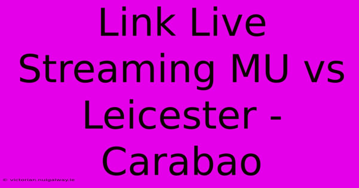 Link Live Streaming MU Vs Leicester - Carabao