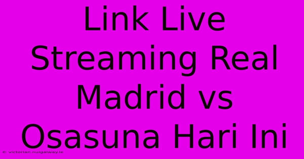 Link Live Streaming Real Madrid Vs Osasuna Hari Ini