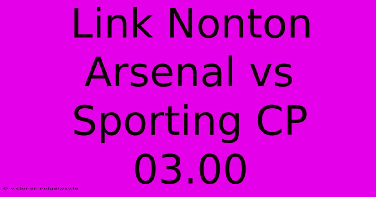 Link Nonton Arsenal Vs Sporting CP 03.00