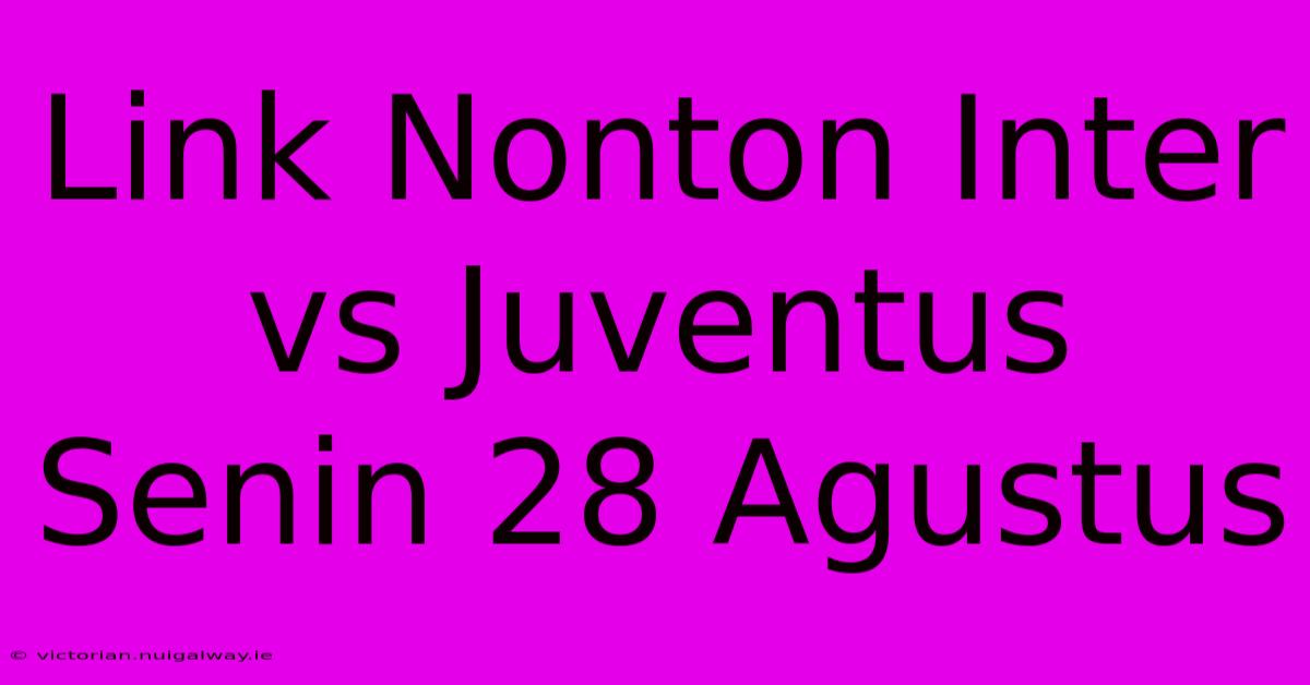 Link Nonton Inter Vs Juventus Senin 28 Agustus 