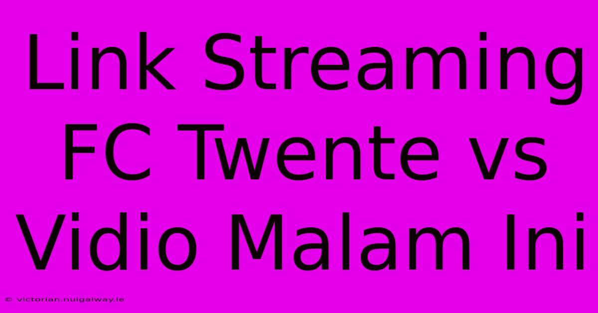 Link Streaming FC Twente Vs Vidio Malam Ini