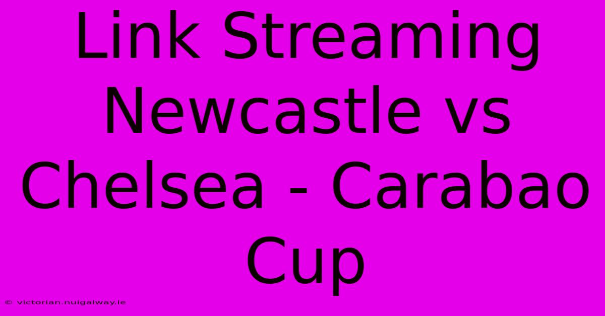 Link Streaming Newcastle Vs Chelsea - Carabao Cup