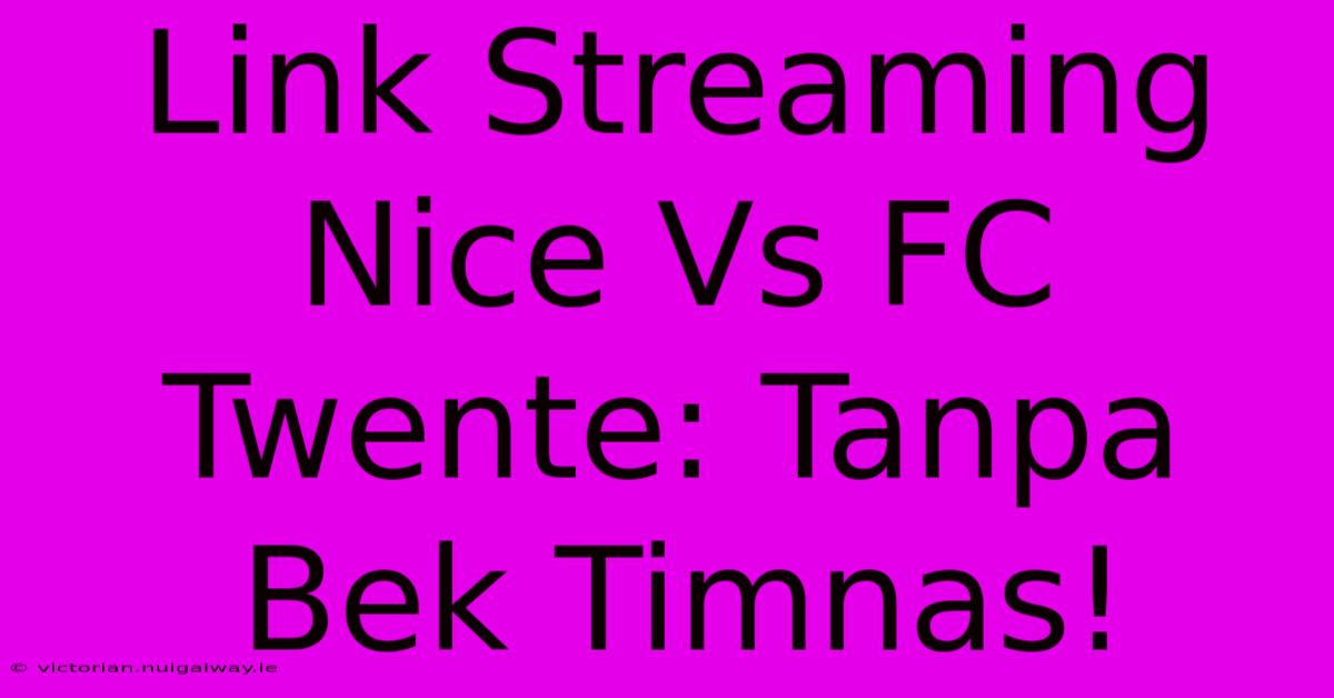 Link Streaming Nice Vs FC Twente: Tanpa Bek Timnas!