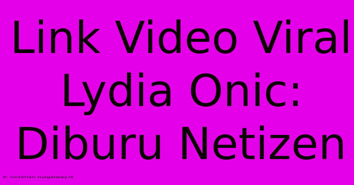 Link Video Viral Lydia Onic: Diburu Netizen