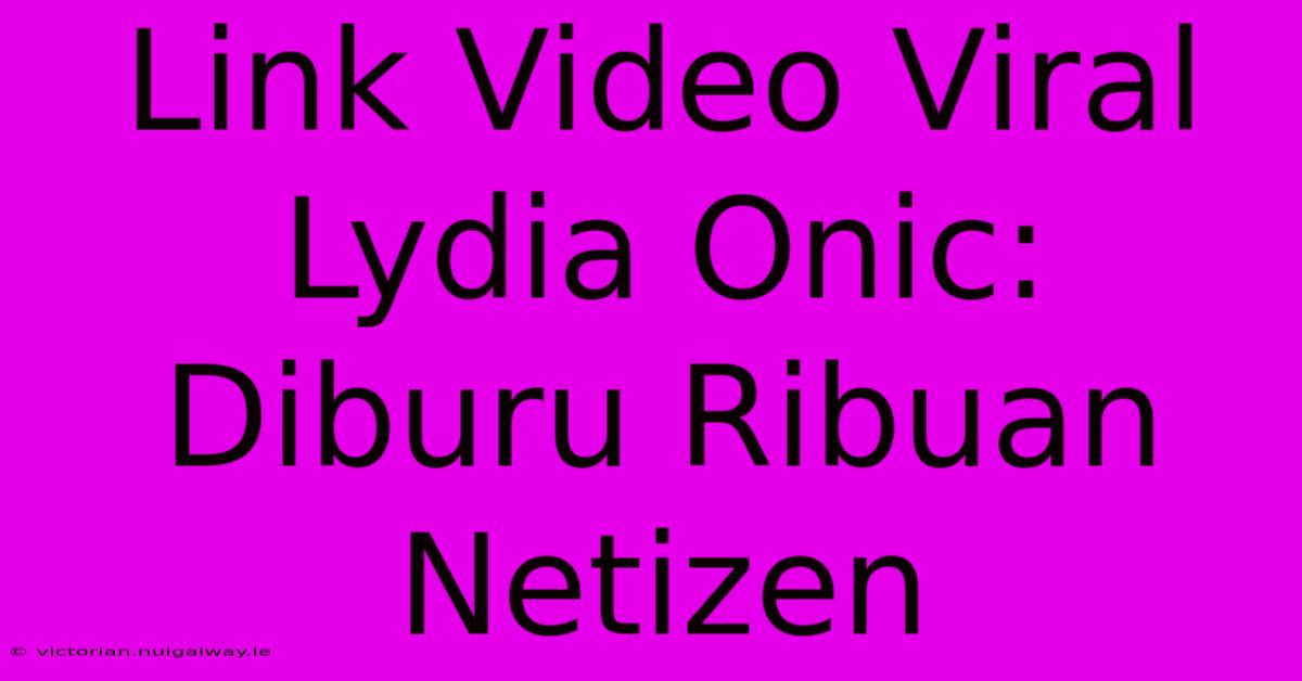 Link Video Viral Lydia Onic: Diburu Ribuan Netizen 