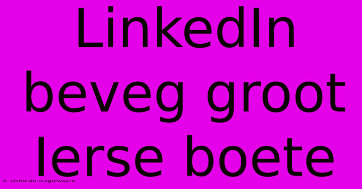 LinkedIn Beveg Groot Ierse Boete