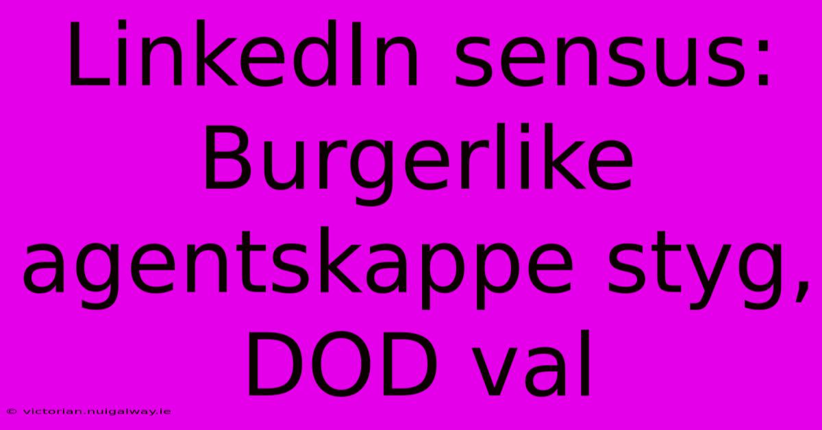 LinkedIn Sensus: Burgerlike Agentskappe Styg, DOD Val