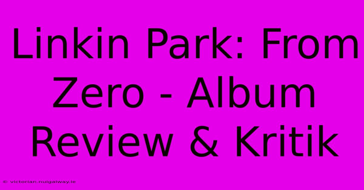 Linkin Park: From Zero - Album Review & Kritik