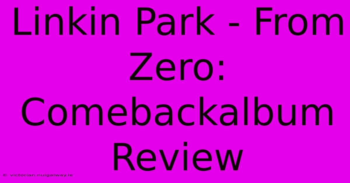 Linkin Park - From Zero: Comebackalbum Review