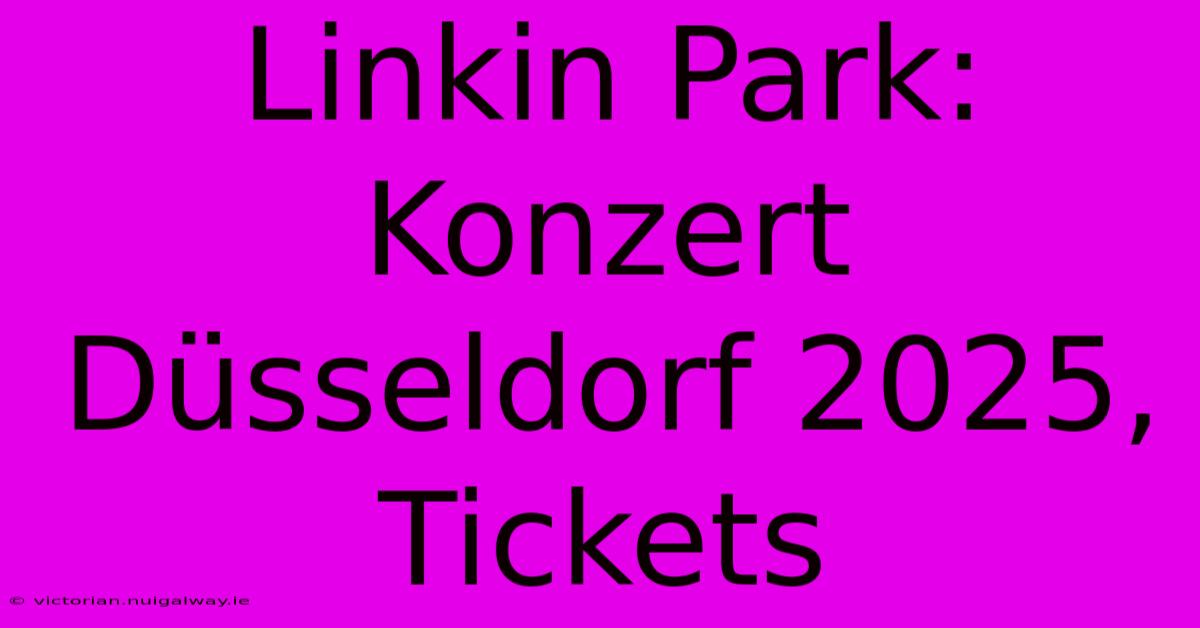 Linkin Park: Konzert Düsseldorf 2025, Tickets